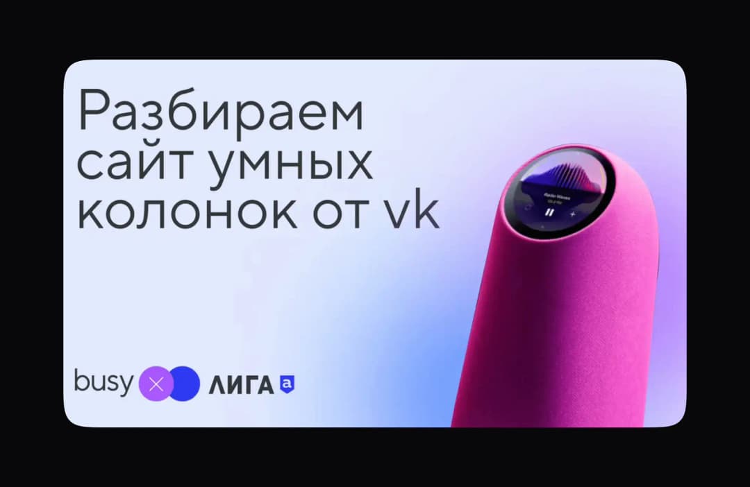 Разбираем сайт умных колонок ВК вместе с дизайнерами busy studio